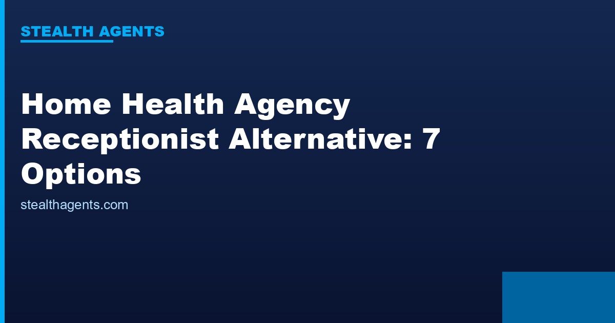 Home health agency receptionist alternative options for administrative call support
