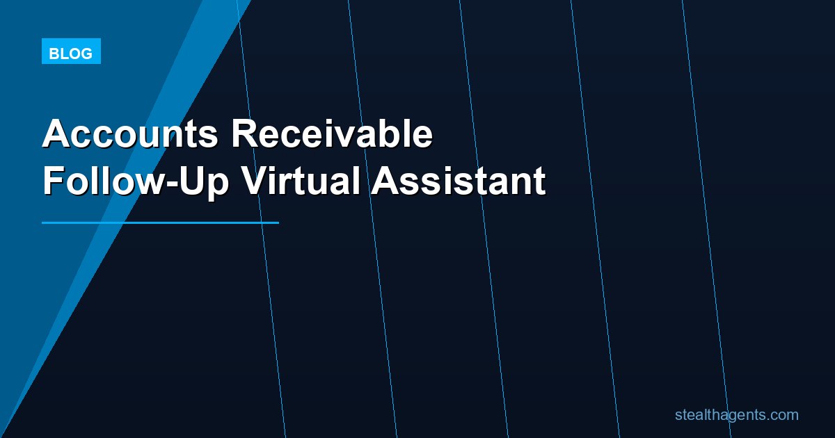 Accounts Receivable Follow-Up Virtual Assistant: Improve Collections Without More Admin Payroll