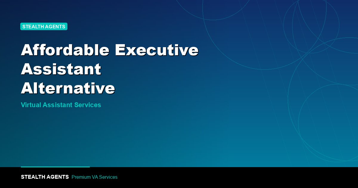 Top 10 Best Affordable Executive Assistant Alternatives for Businesses (2026) | Stealth Agents