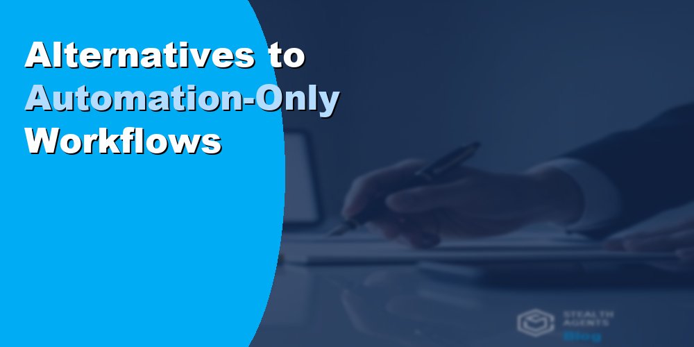 Alternatives to Automation-Only Workflows