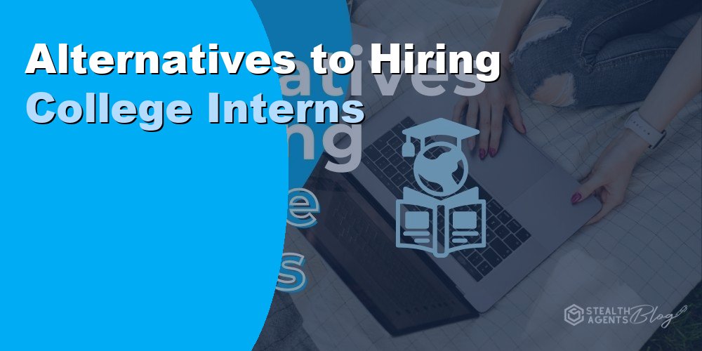 Alternatives to Hiring College Interns: Better Staffing in 2026