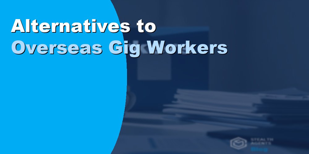 Alternatives to Overseas Gig Workers