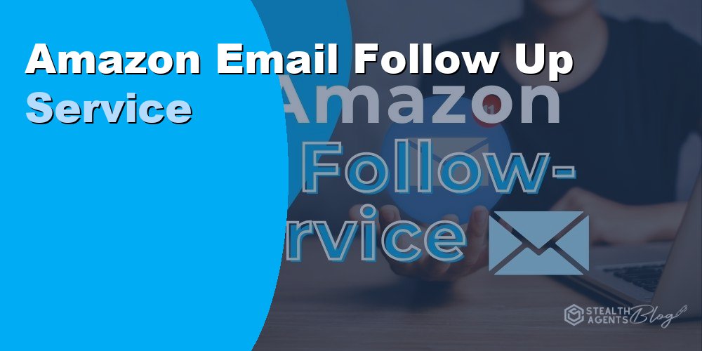 Amazon Email Follow Up Service to Boost Reviews and Seller Ratings