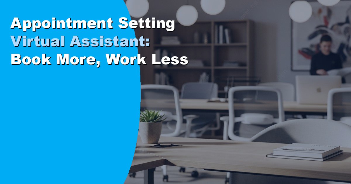 Appointment Setting Virtual Assistant: Book More, Work Less
