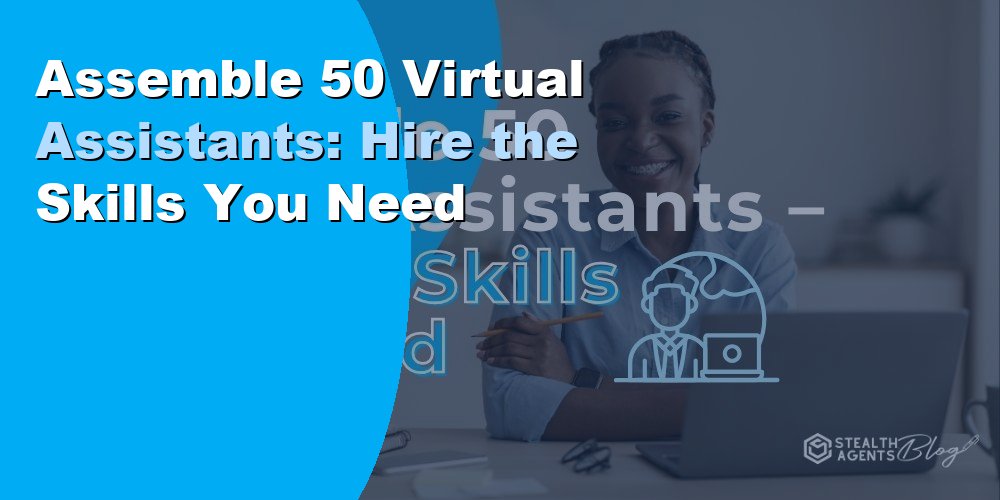 Assemble 50 Virtual Assistants: Hire the Skills You Need