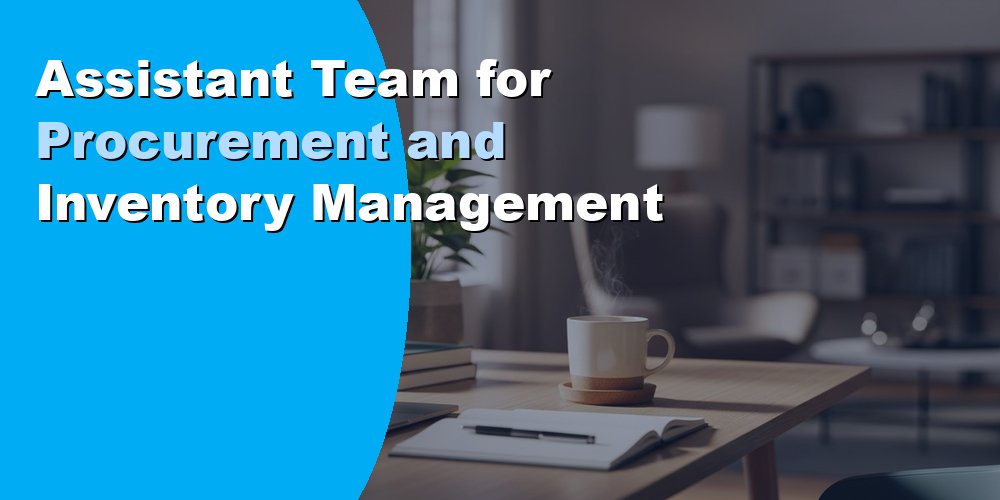Assistant Team for Procurement and Inventory Management
