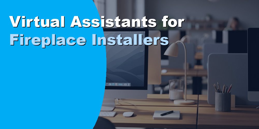 Virtual Assistants for Fireplace Installers