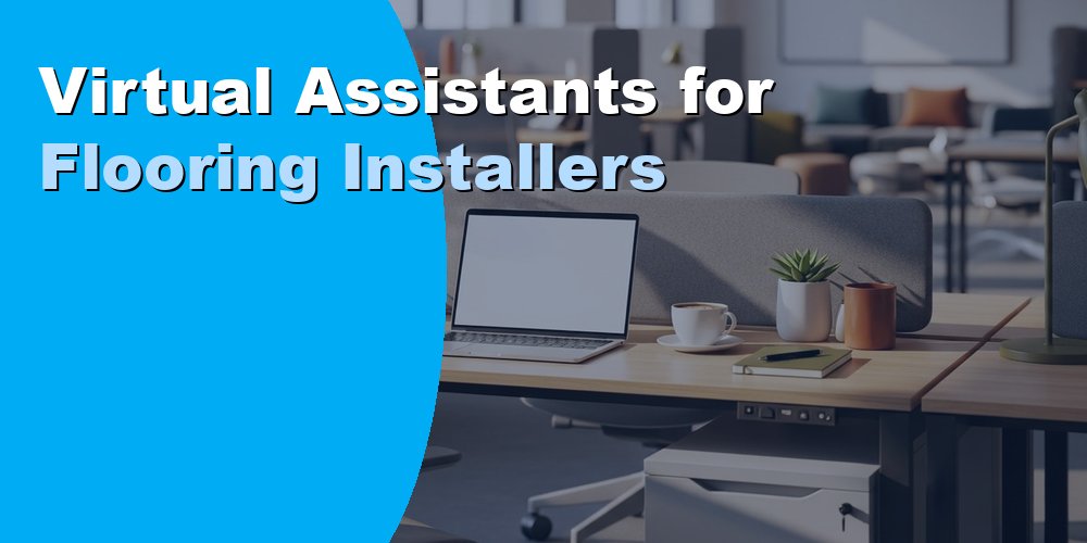 Virtual Assistants for Flooring Installers