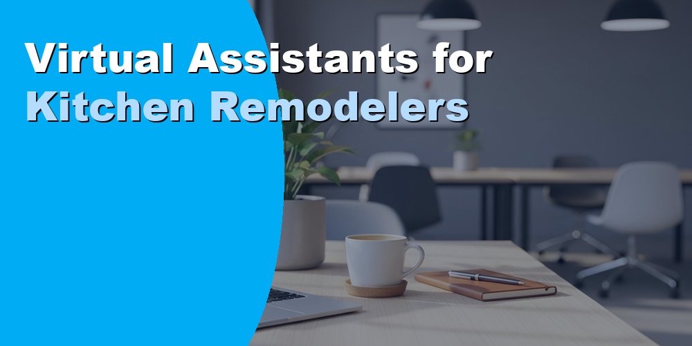 Virtual Assistants for Kitchen Remodelers