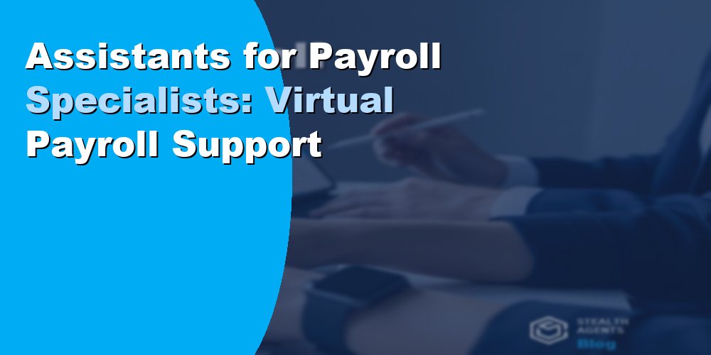Assistants for Payroll Specialists: Virtual Payroll Support