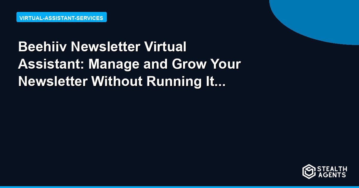 Beehiiv Newsletter Virtual Assistant: Manage and Grow Your Newsletter Without Running It Yourself