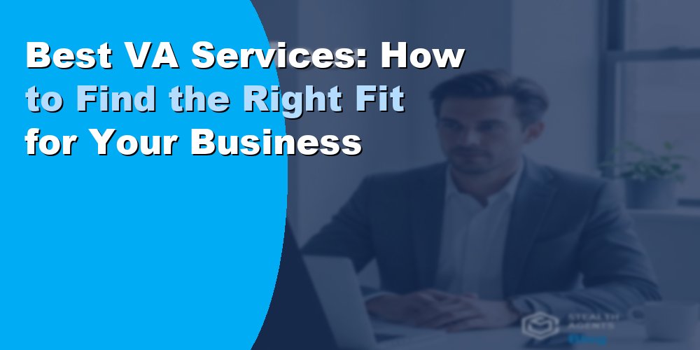 Best VA Services: How to Find the Right Fit for Your Business