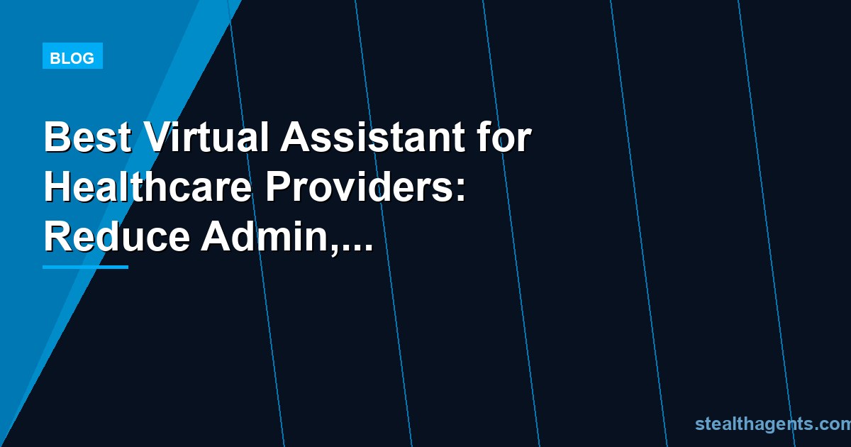 Best Virtual Assistant for Healthcare Providers: Reduce Admin, Improve Care