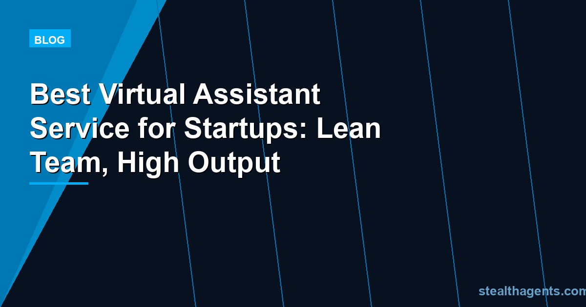 Best Virtual Assistant Service for Startups: Lean Team, High Output