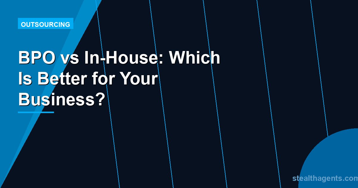 BPO vs In-House: Which Is Better for Your Business?