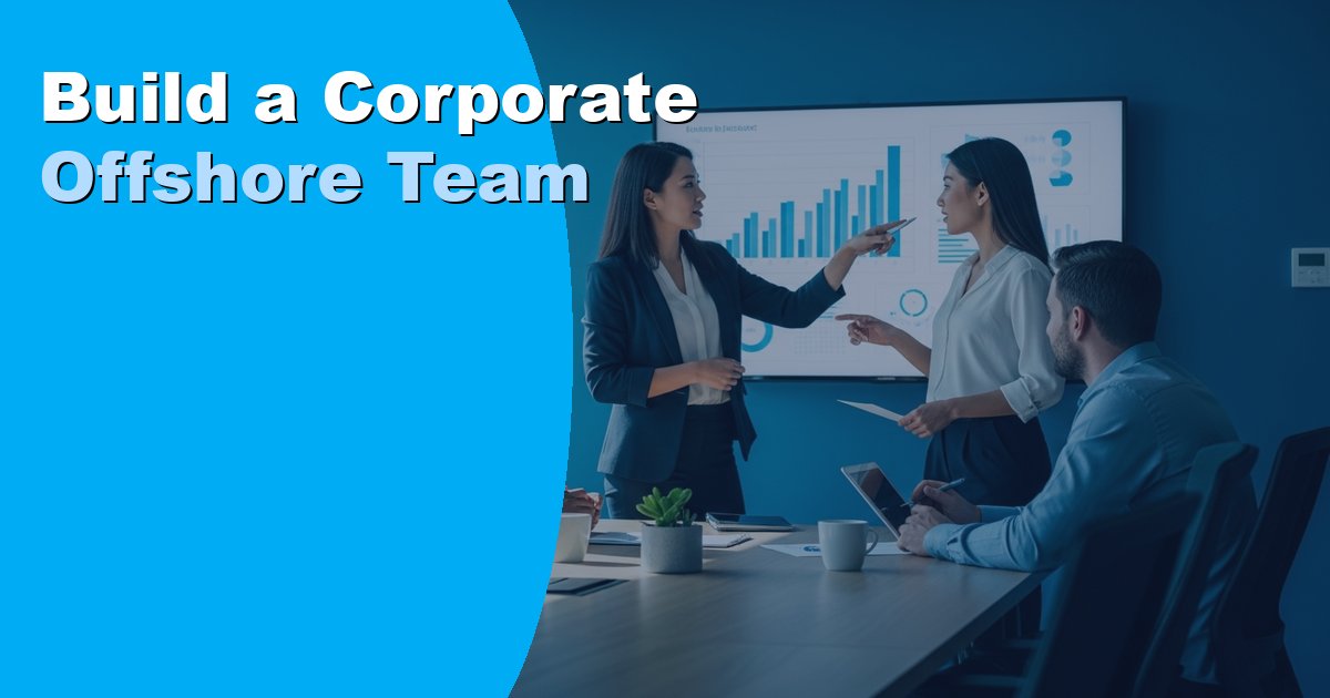 How to Build a Corporate Offshore Team: Step-by-Step Guide 2026