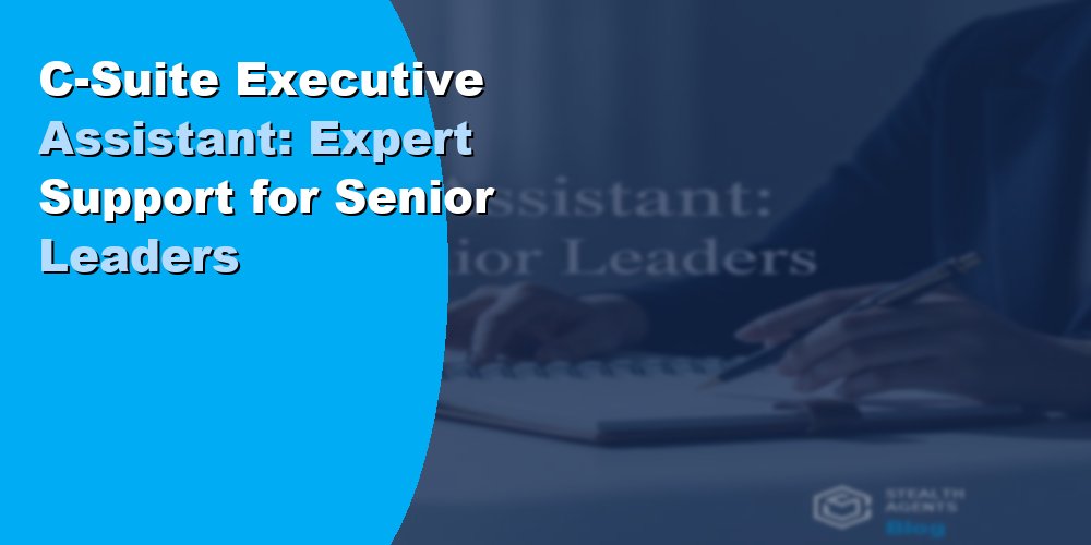 C-Suite Executive Assistant: Expert Support for Senior Leaders