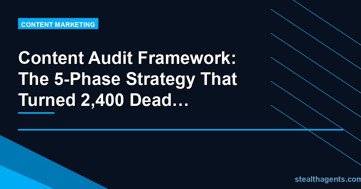 Content audit framework: 5-phase strategy for traffic growth from legacy content