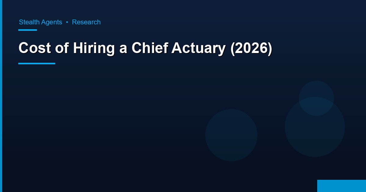 Cost of Hiring a Chief Actuary (2026): Salary, Search Fees, and Fractional Alternatives