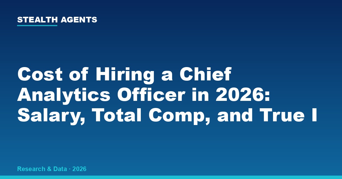 Cost of Hiring a Chief Analytics Officer in 2026: Salary, Total Comp, and True Investment