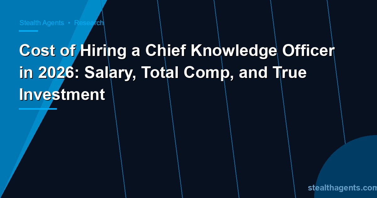 Cost of Hiring a Chief Knowledge Officer in 2026: Salary, Total Comp, and True Investment