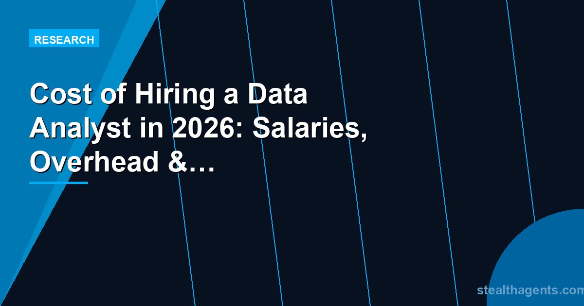 Cost of Hiring a Data Analyst in 2026: Salaries, Overhead & Talent Options
