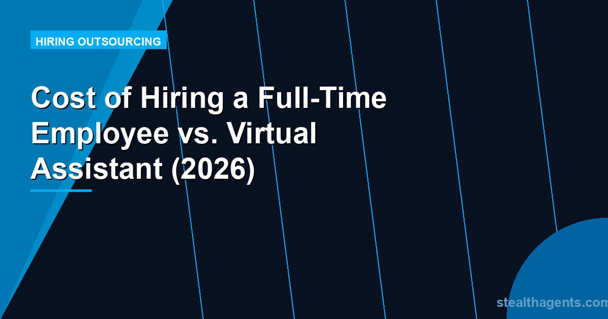 Cost of Hiring a Full-Time Employee vs. Virtual Assistant (2026)
