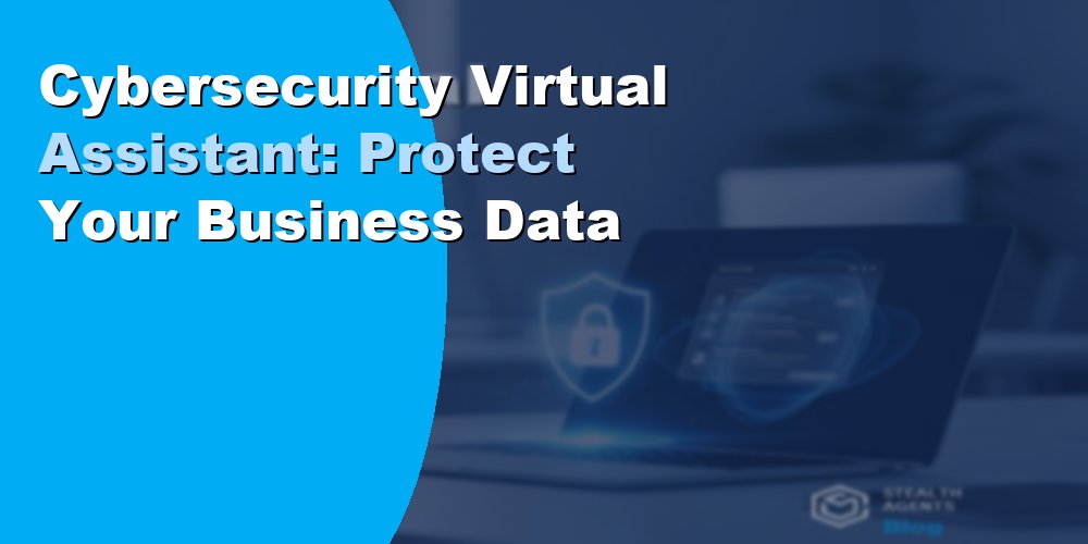 Cybersecurity Virtual Assistant: Protect Your Business Data