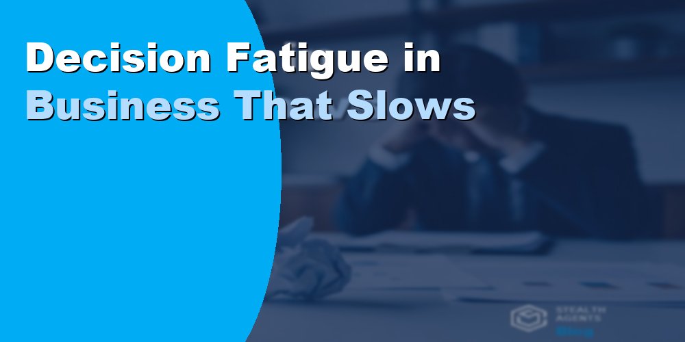 Decision Fatigue in Business That Slows