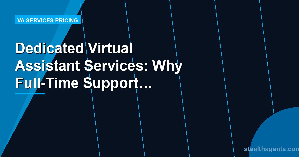 Dedicated Virtual Assistant Services: Why Full-Time Support Beats Shared Arrangements