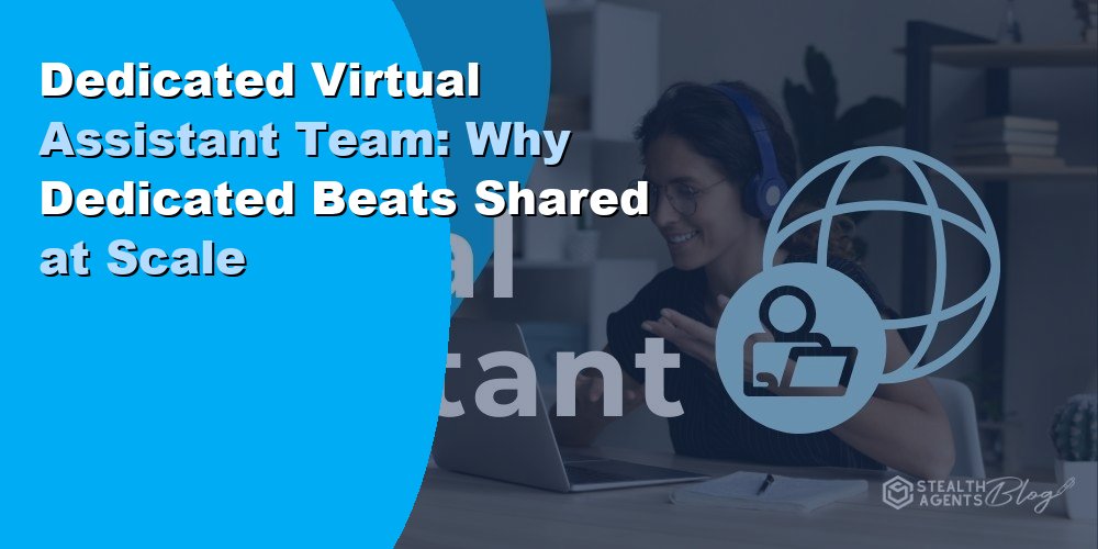 Dedicated Virtual Assistant Team: Why Dedicated Beats Shared at Scale