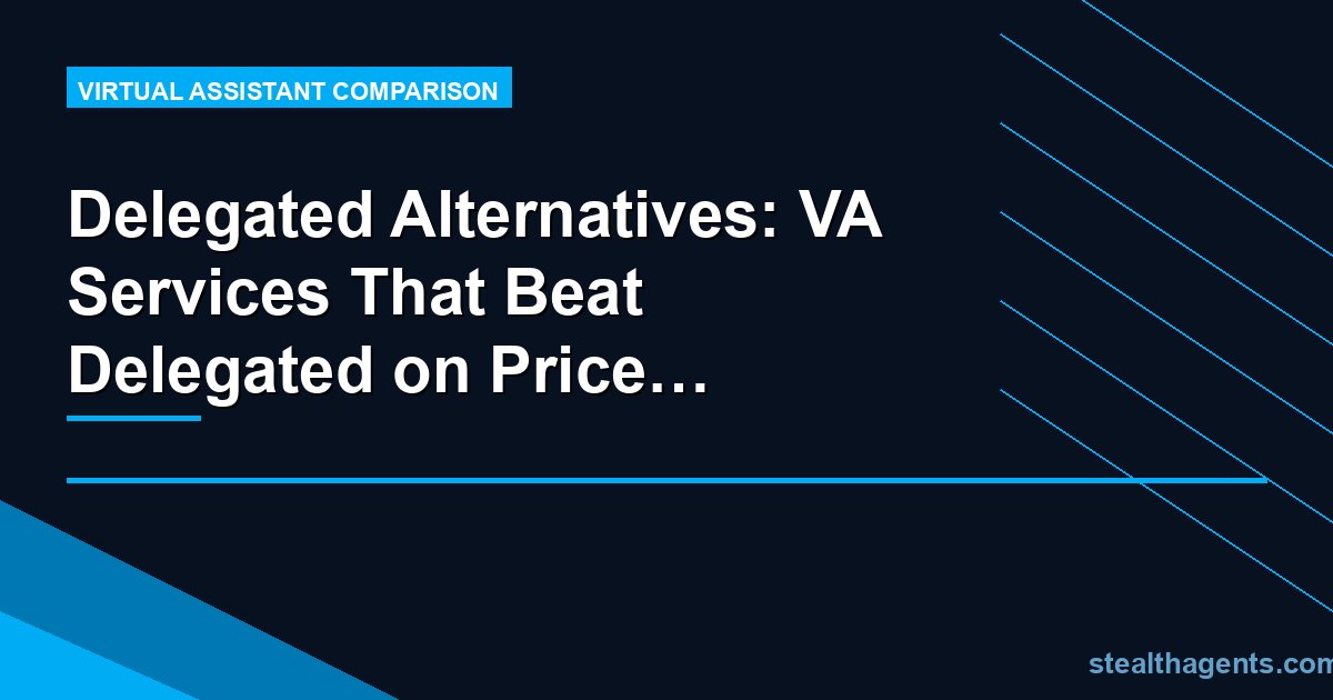 Delegated Alternatives: VA Services That Beat Delegated on Price and Flexibility
