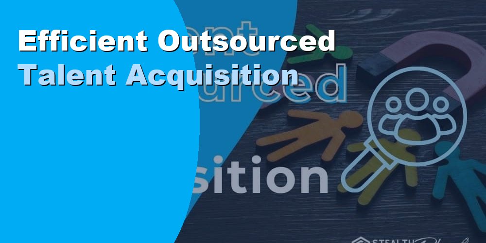 Efficient Outsourced Talent Acquisition