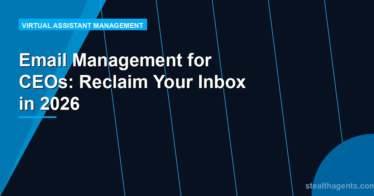 Email Management for CEOs: Reclaim Your Inbox in 2026