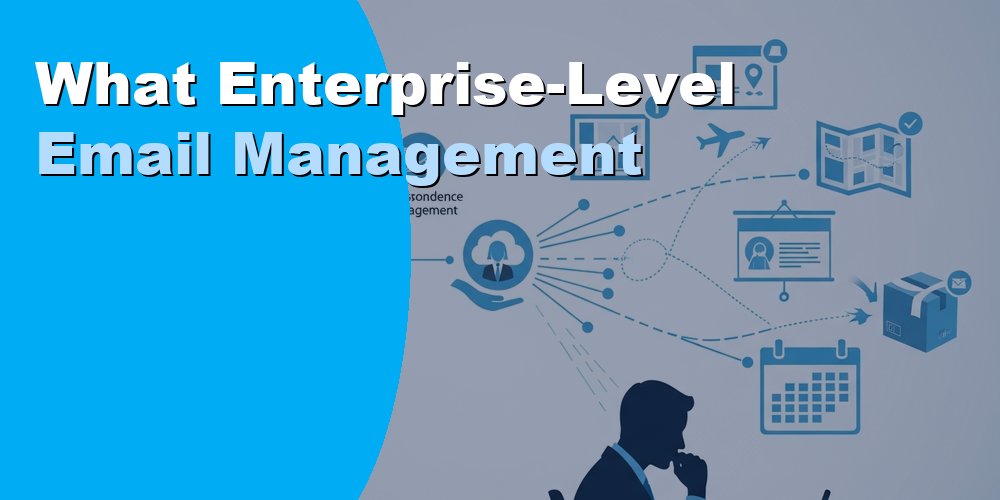 What Enterprise-Level Email Management Looks Like in 2026