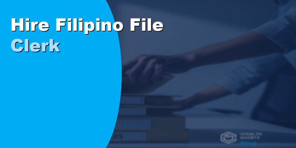 Hire a Filipino File Clerk to Save Time on Document Management