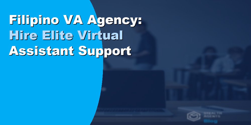 Filipino VA Agency: Hire Elite Virtual Assistant Support