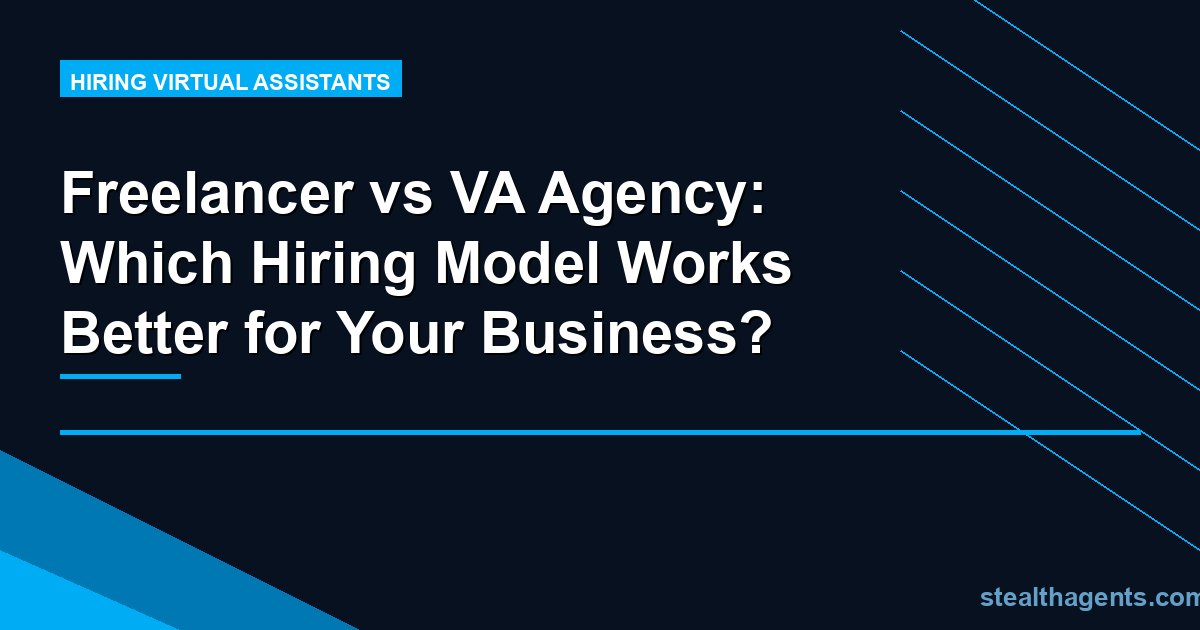 Freelancer vs VA Agency: Which Hiring Model Works Better for Your Business?