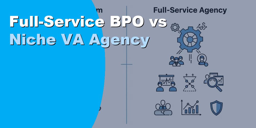Full-Service BPO vs Niche VA Agency: Which Is Better 2026