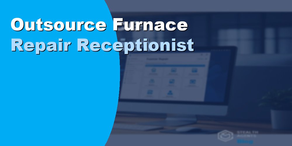 Outsource a Furnace Repair Receptionist: Duties and Cost 2026