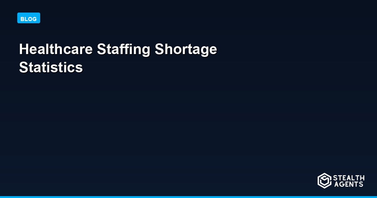 Healthcare Staffing Shortage Statistics 2026: 78,000 Nurse Gap, 124,000 Physician Shortfall