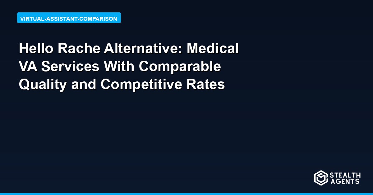 Hello Rache Alternative: Medical VA Services With Comparable Quality and Competitive Rates