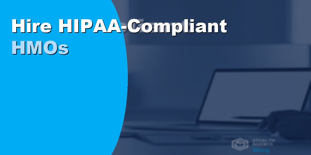 Hire HIPAA-Compliant HMOs