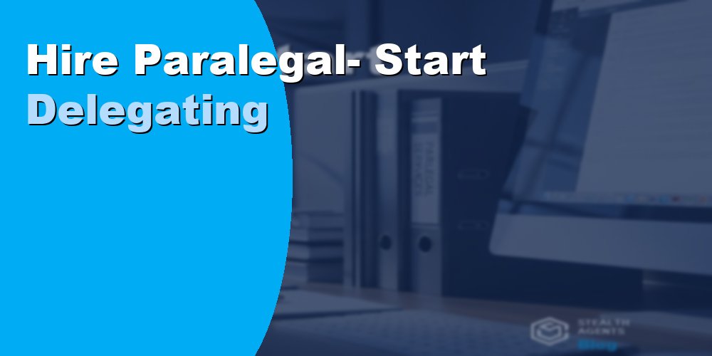 Hire Paralegal- Start Delegating