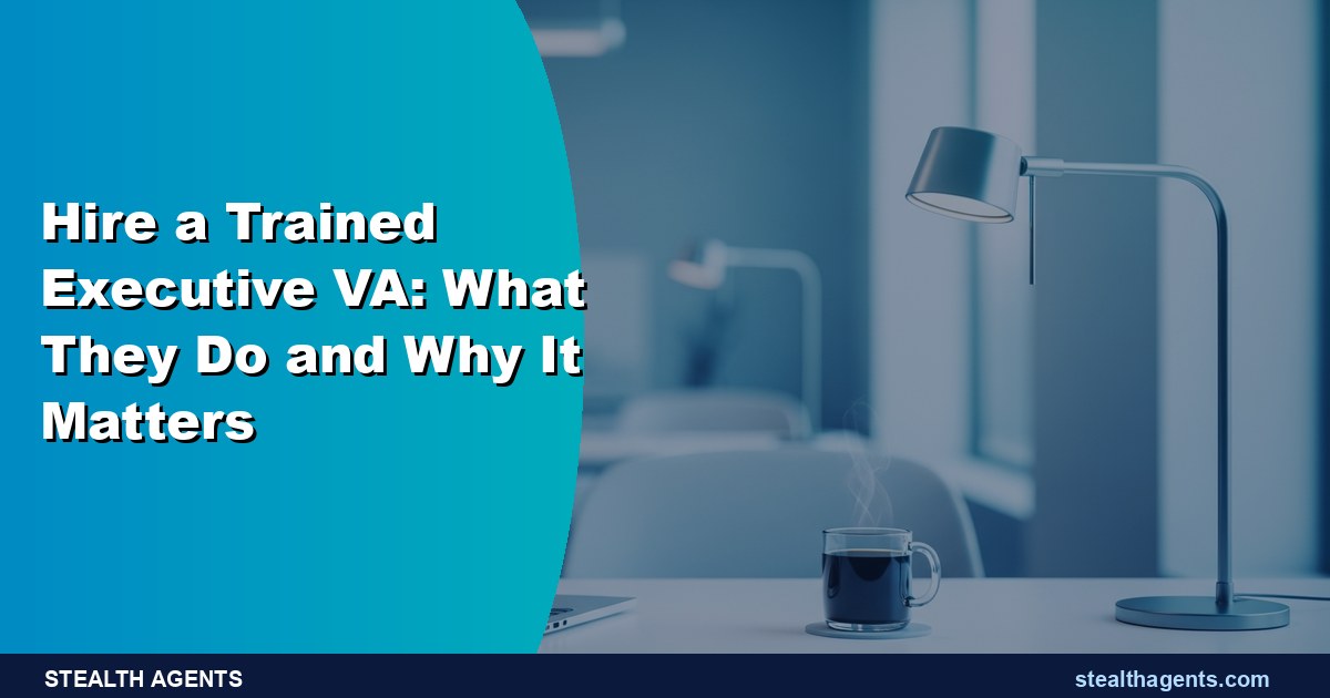 Hire a Trained Executive VA: What They Do and Why It Matters