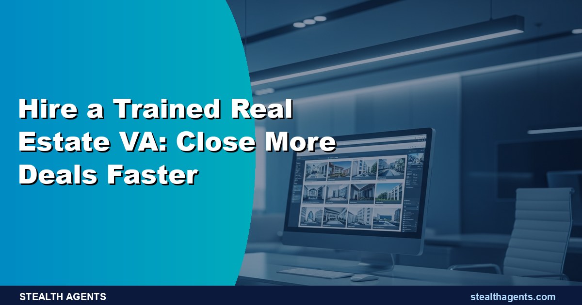 Hire a Trained Real Estate VA: Close More Deals Faster