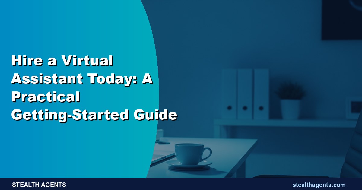 Hire a Virtual Assistant Today: A Practical Getting-Started Guide