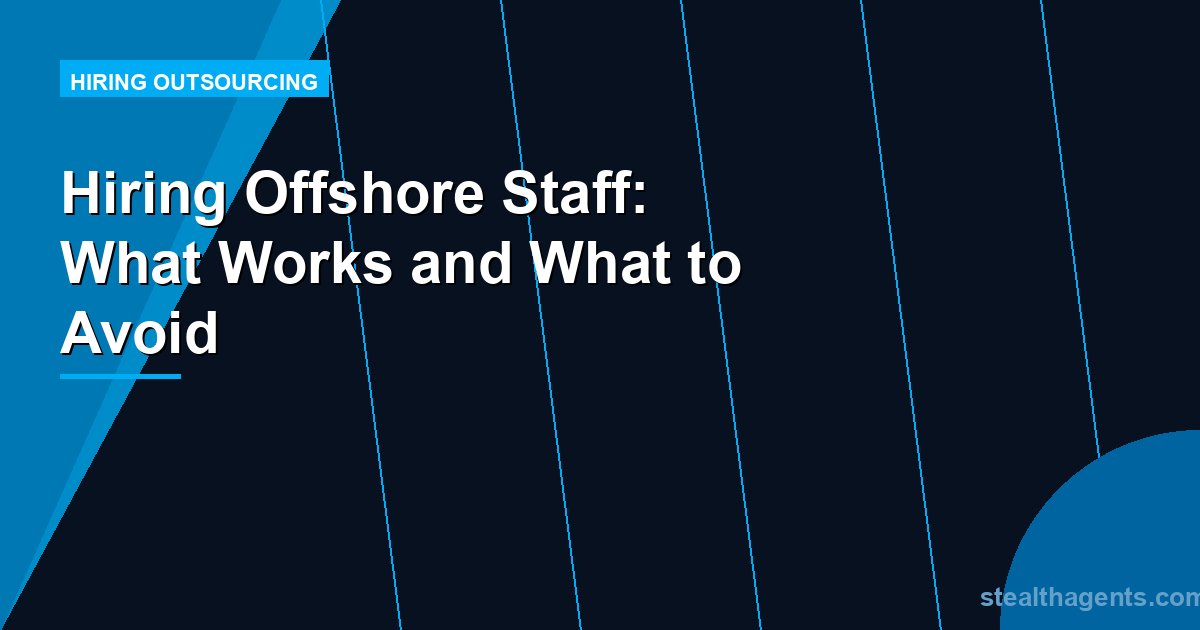 Hiring Offshore Staff: What Works and What to Avoid