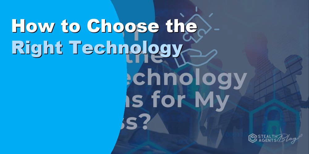 How Do I Choose the Right Technology Solutions for My Business