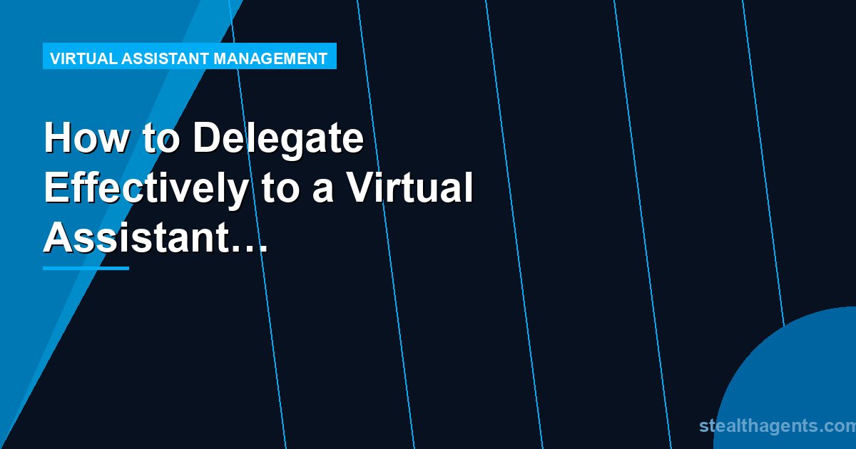 How to Delegate Effectively to a Virtual Assistant Without Micromanaging